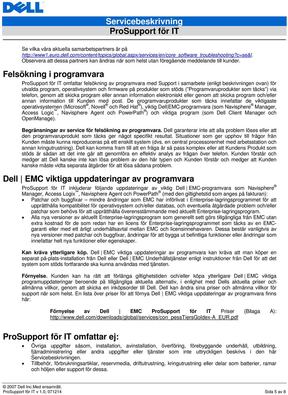 Felsökning i programvara omfattar felsökning av programvara med Support i samarbete (enligt beskrivningen ovan) för utvalda program, operativsystem och firmware på produkter som stöds (