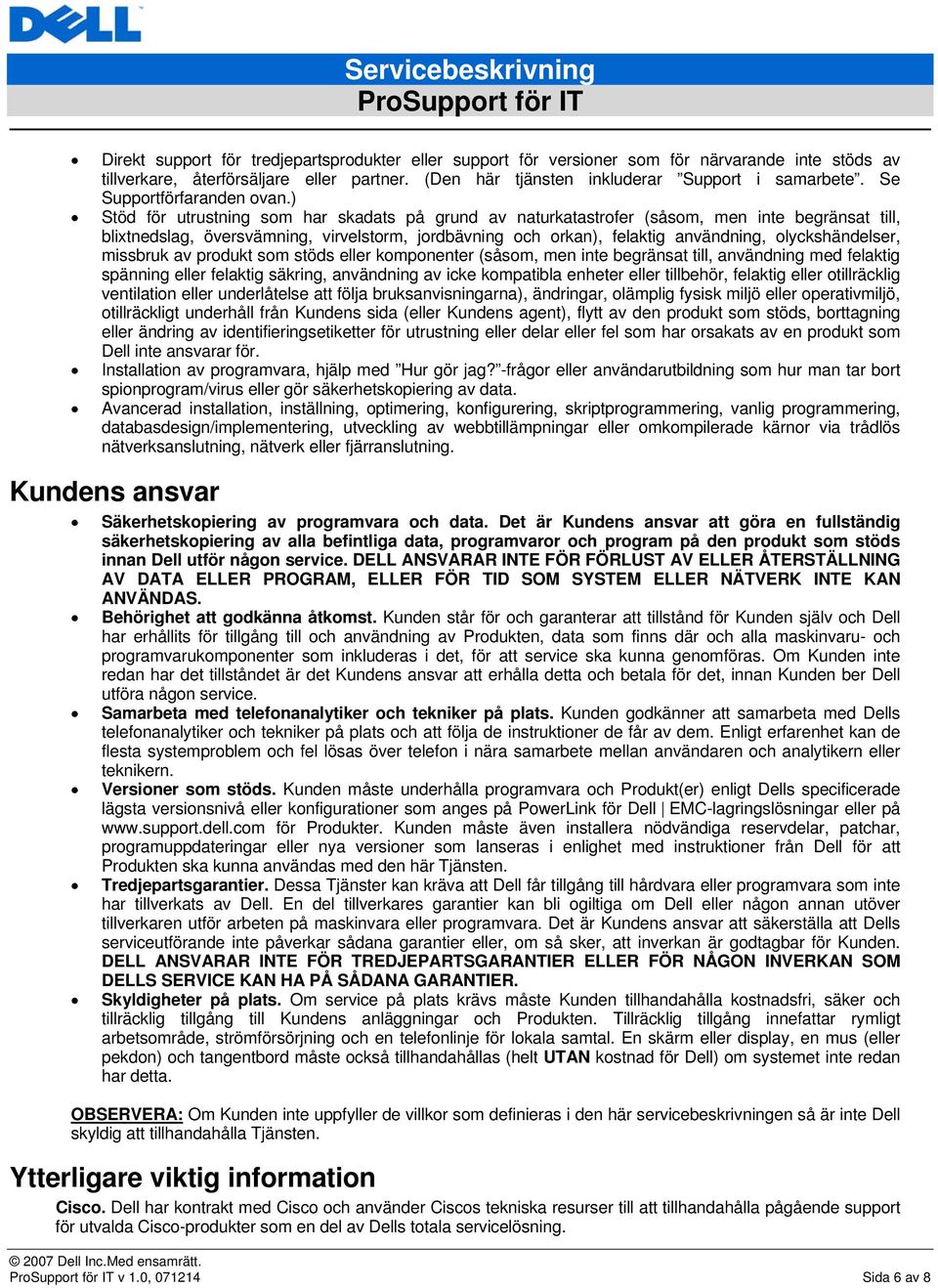 ) Stöd för utrustning som har skadats på grund av naturkatastrofer (såsom, men inte begränsat till, blixtnedslag, översvämning, virvelstorm, jordbävning och orkan), felaktig användning,
