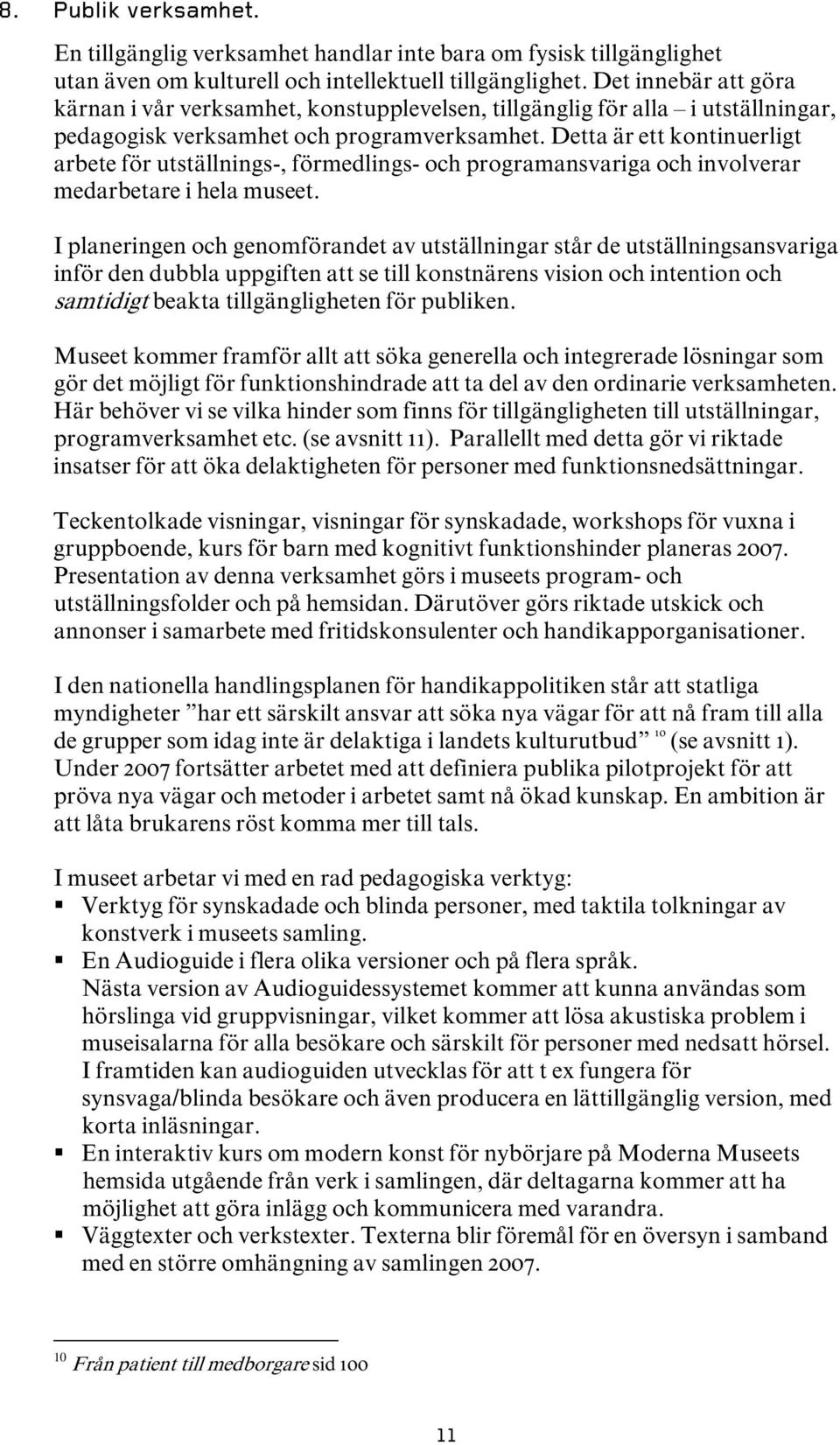 Detta är ett kontinuerligt arbete för utställnings-, förmedlings- och programansvariga och involverar medarbetare i hela museet.