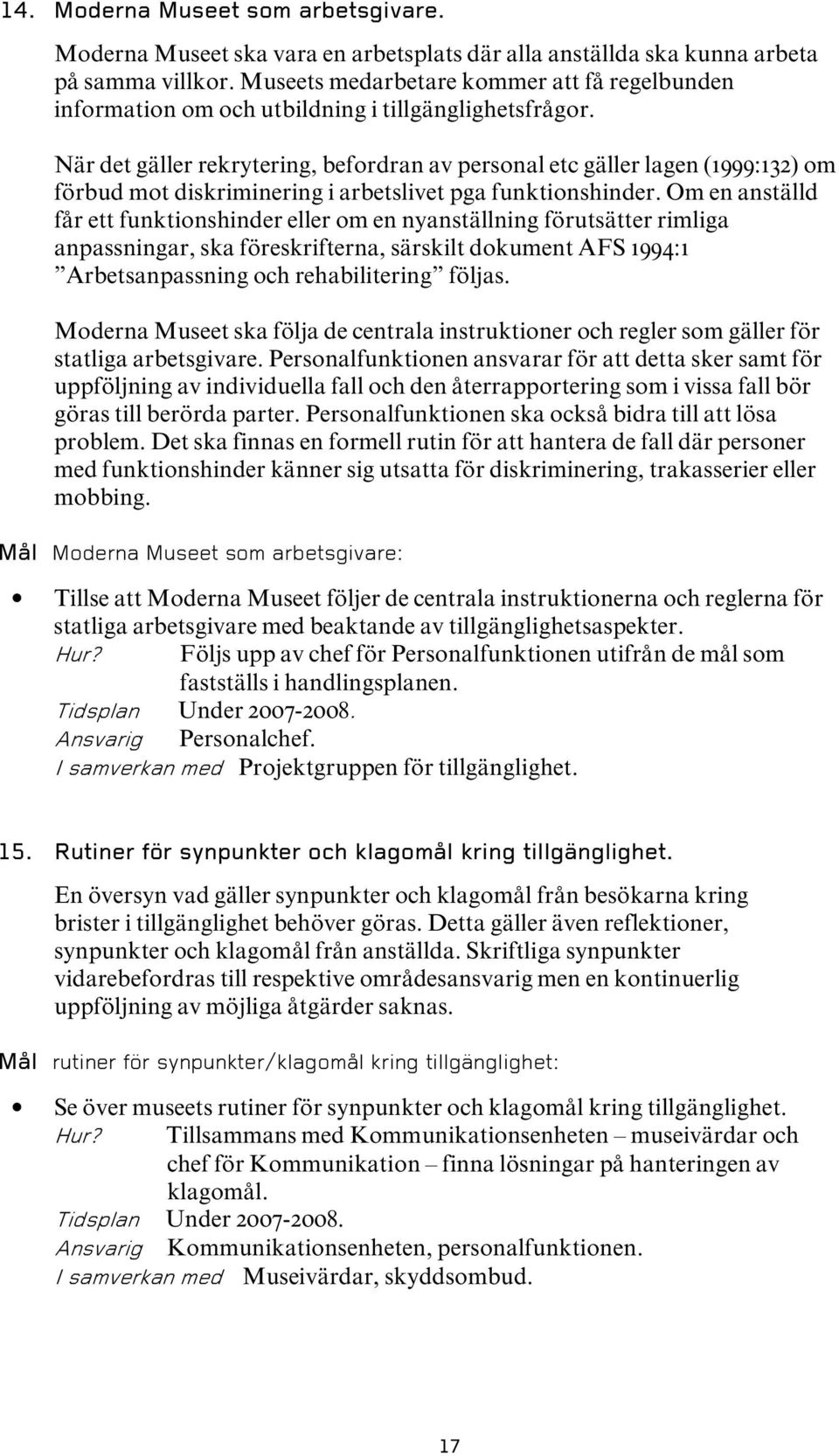 När det gäller rekrytering, befordran av personal etc gäller lagen (1999:132) om förbud mot diskriminering i arbetslivet pga funktionshinder.