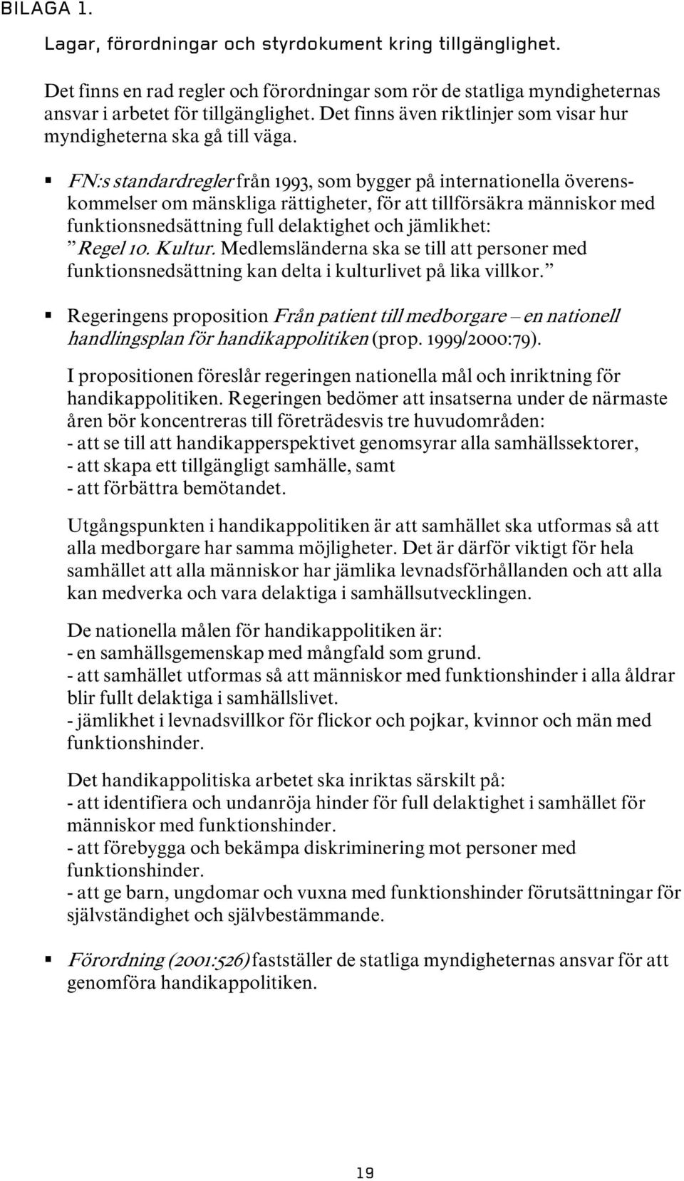 FN:s standardregler från 1993, som bygger på internationella överenskommelser om mänskliga rättigheter, för att tillförsäkra människor med funktionsnedsättning full delaktighet och jämlikhet: Regel