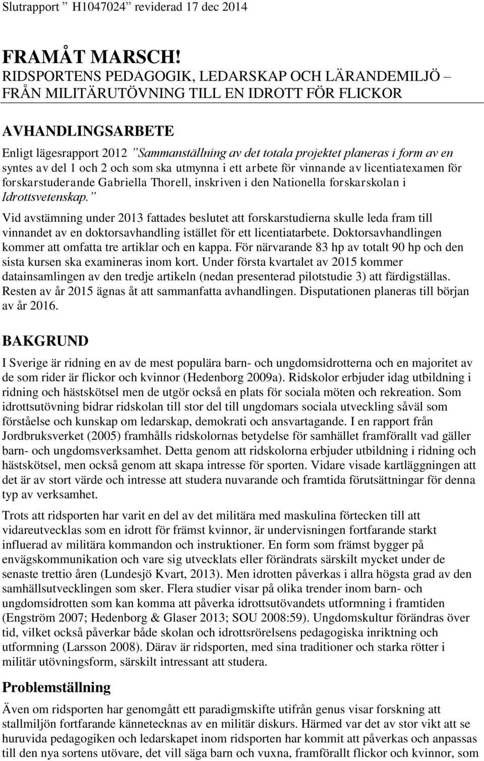 en syntes av del 1 och 2 och som ska utmynna i ett arbete för vinnande av licentiatexamen för forskarstuderande Gabriella Thorell, inskriven i den Nationella forskarskolan i Idrottsvetenskap.