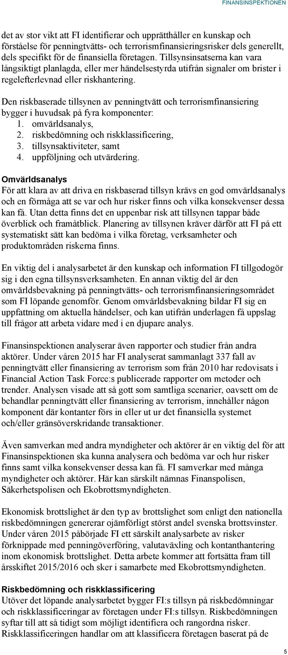 Den riskbaserade tillsynen av penningtvätt och terrorismfinansiering bygger i huvudsak på fyra komponenter: 1. omvärldsanalys, 2. riskbedömning och riskklassificering, 3. tillsynsaktiviteter, samt 4.