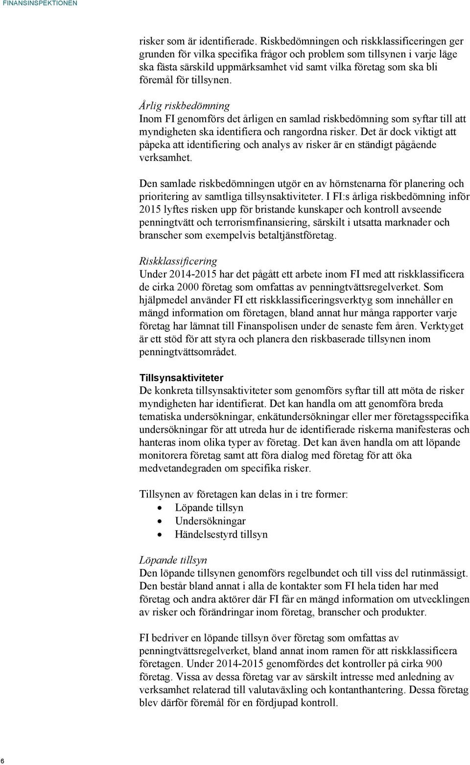 tillsynen. Årlig riskbedömning Inom FI genomförs det årligen en samlad riskbedömning som syftar till att myndigheten ska identifiera och rangordna risker.