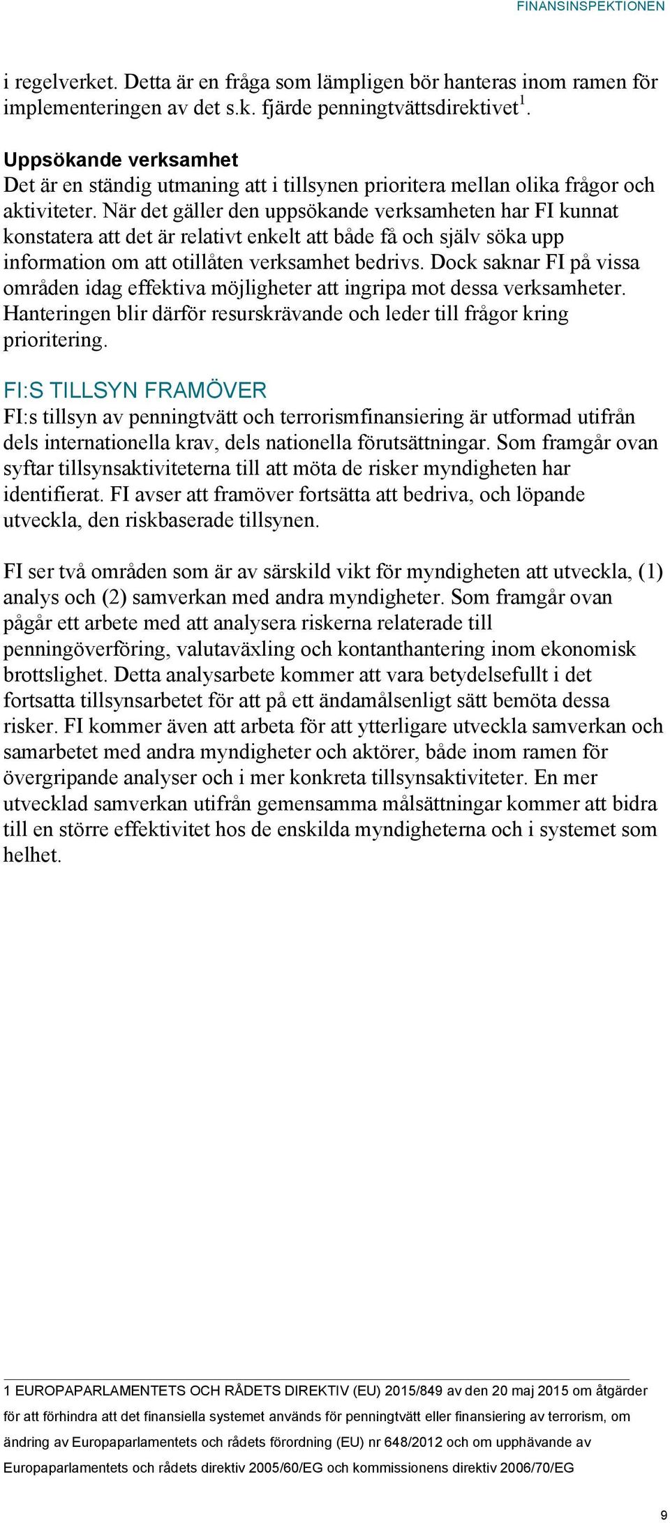 När det gäller den uppsökande verksamheten har FI kunnat konstatera att det är relativt enkelt att både få och själv söka upp information om att otillåten verksamhet bedrivs.