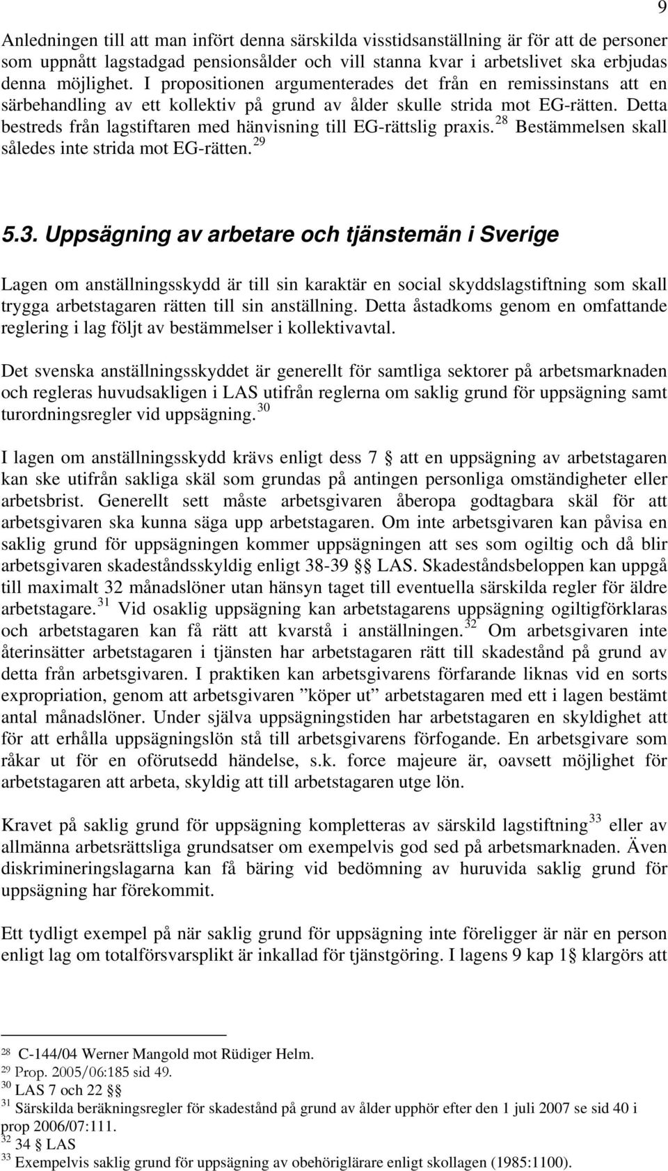 Detta bestreds från lagstiftaren med hänvisning till EG-rättslig praxis. 28 Bestämmelsen skall således inte strida mot EG-rätten. 29 9 5.3.