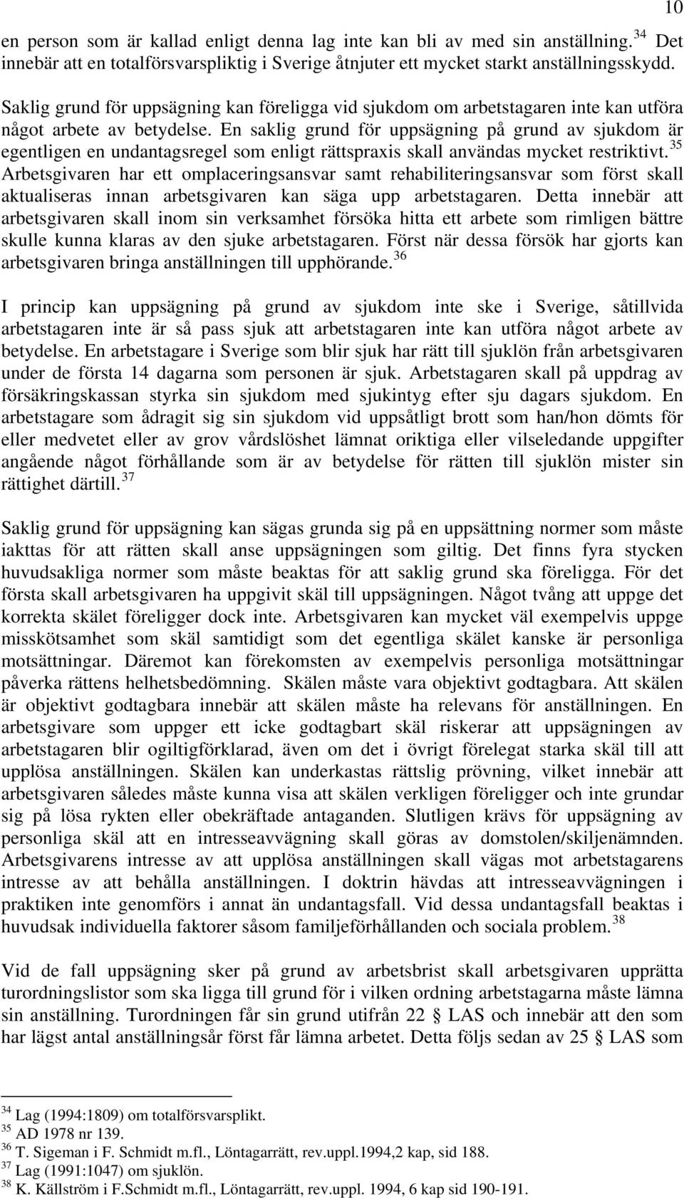 En saklig grund för uppsägning på grund av sjukdom är egentligen en undantagsregel som enligt rättspraxis skall användas mycket restriktivt.