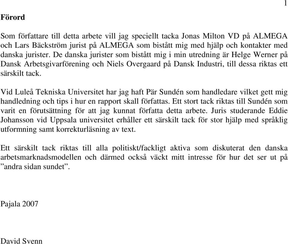 Vid Luleå Tekniska Universitet har jag haft Pär Sundén som handledare vilket gett mig handledning och tips i hur en rapport skall författas.