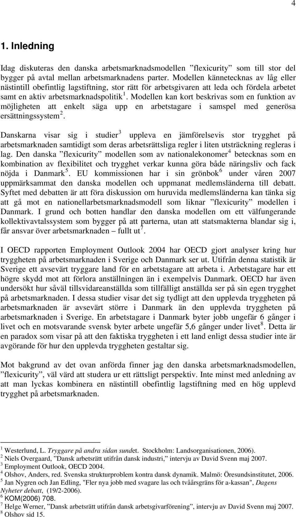 Modellen kan kort beskrivas som en funktion av möjligheten att enkelt säga upp en arbetstagare i samspel med generösa ersättningssystem 2.