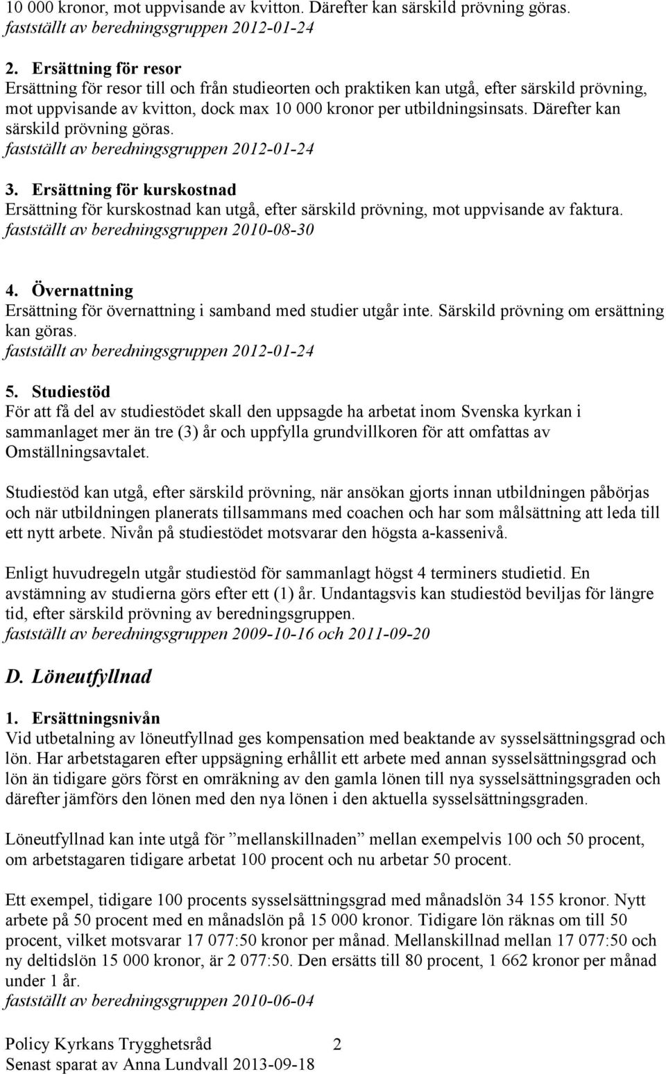 Därefter kan särskild prövning göras. 3. Ersättning för kurskostnad Ersättning för kurskostnad kan utgå, efter särskild prövning, mot uppvisande av faktura.