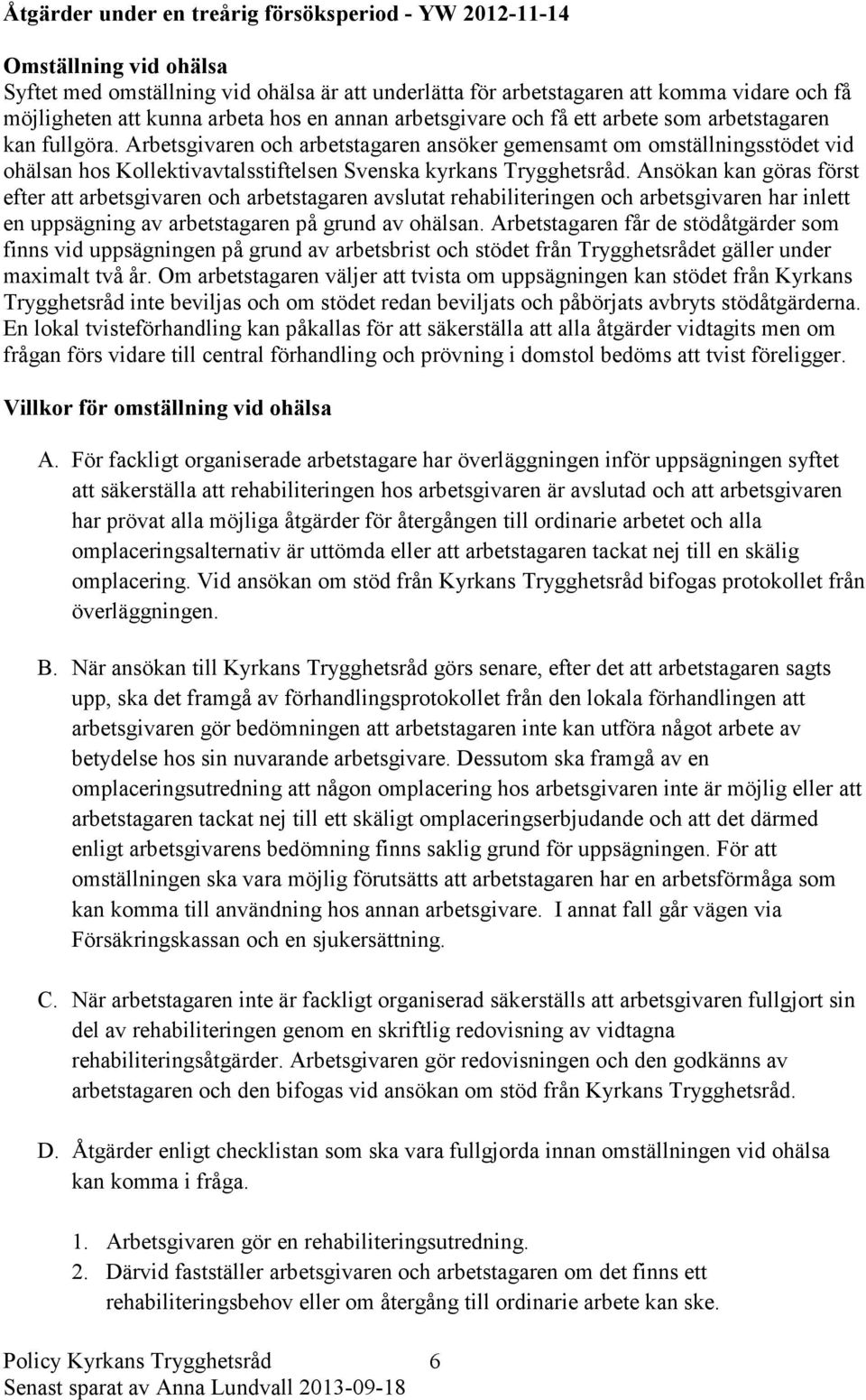 Arbetsgivaren och arbetstagaren ansöker gemensamt om omställningsstödet vid ohälsan hos Kollektivavtalsstiftelsen Svenska kyrkans Trygghetsråd.