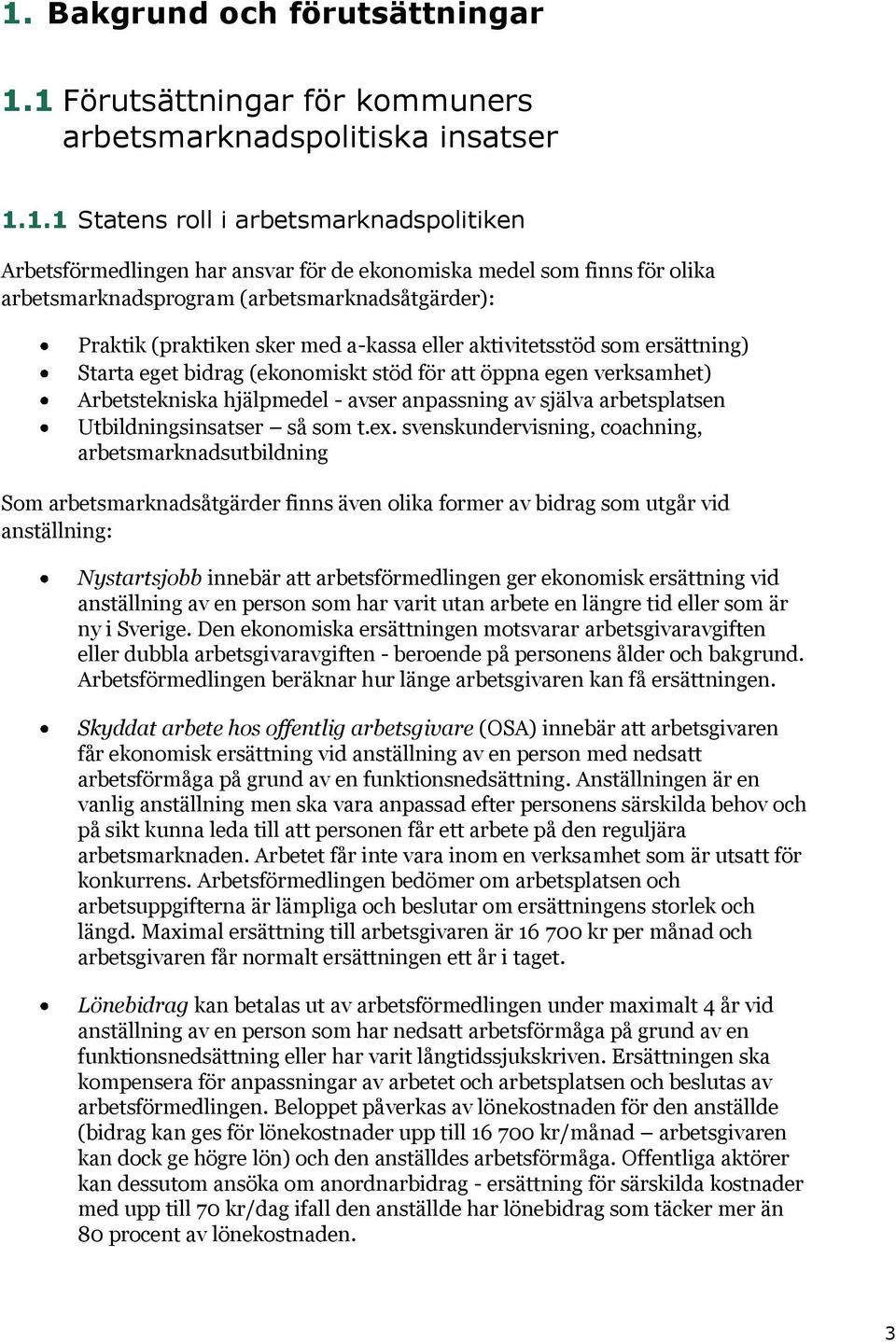 verksamhet) Arbetstekniska hjälpmedel - avser anpassning av själva arbetsplatsen Utbildningsinsatser så som t.ex.