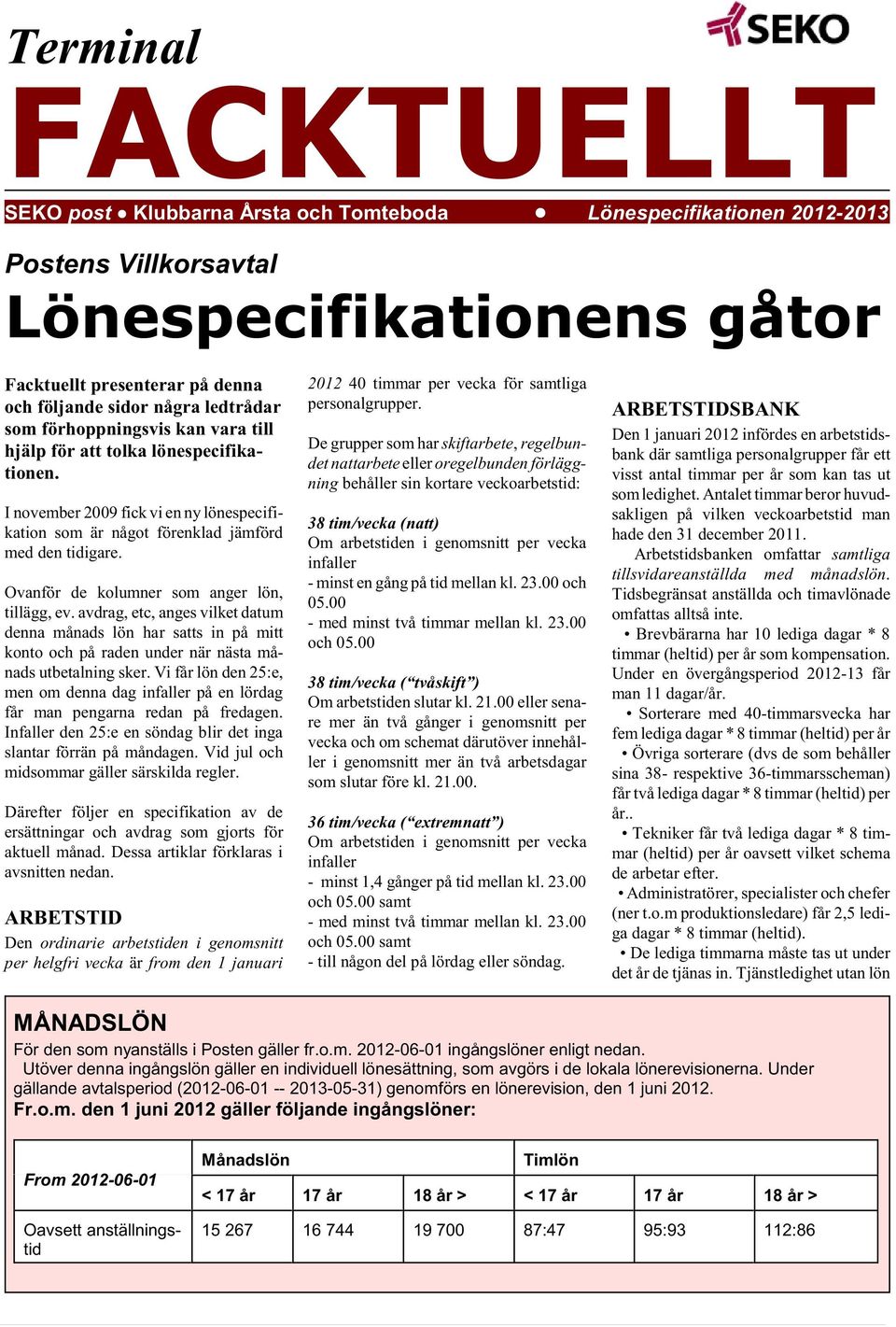 I november 2009 fick vi en ny lönespecifikation som är något förenklad jämförd med den tidigare. Ovanför de kolumner som anger lön, tillägg, ev.