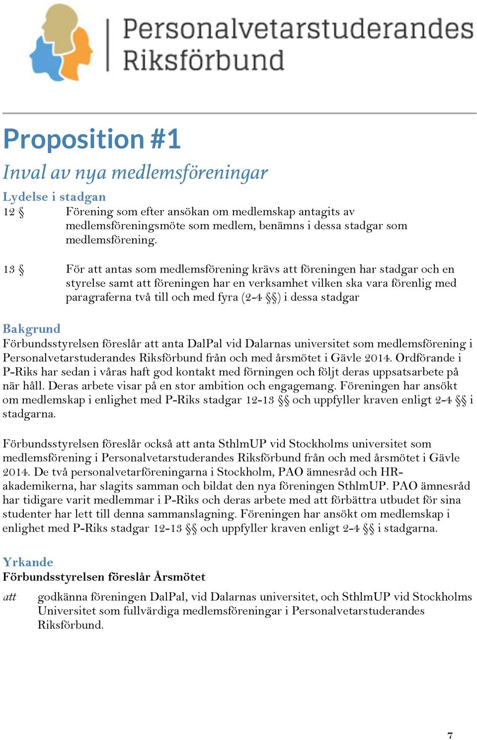 dessa stadgar Bakgrund Förbundsstyrelsen föreslår att anta DalPal vid Dalarnas universitet som medlemsförening i Personalvetarstuderandes Riksförbund från och med årsmötet i Gävle 2014.