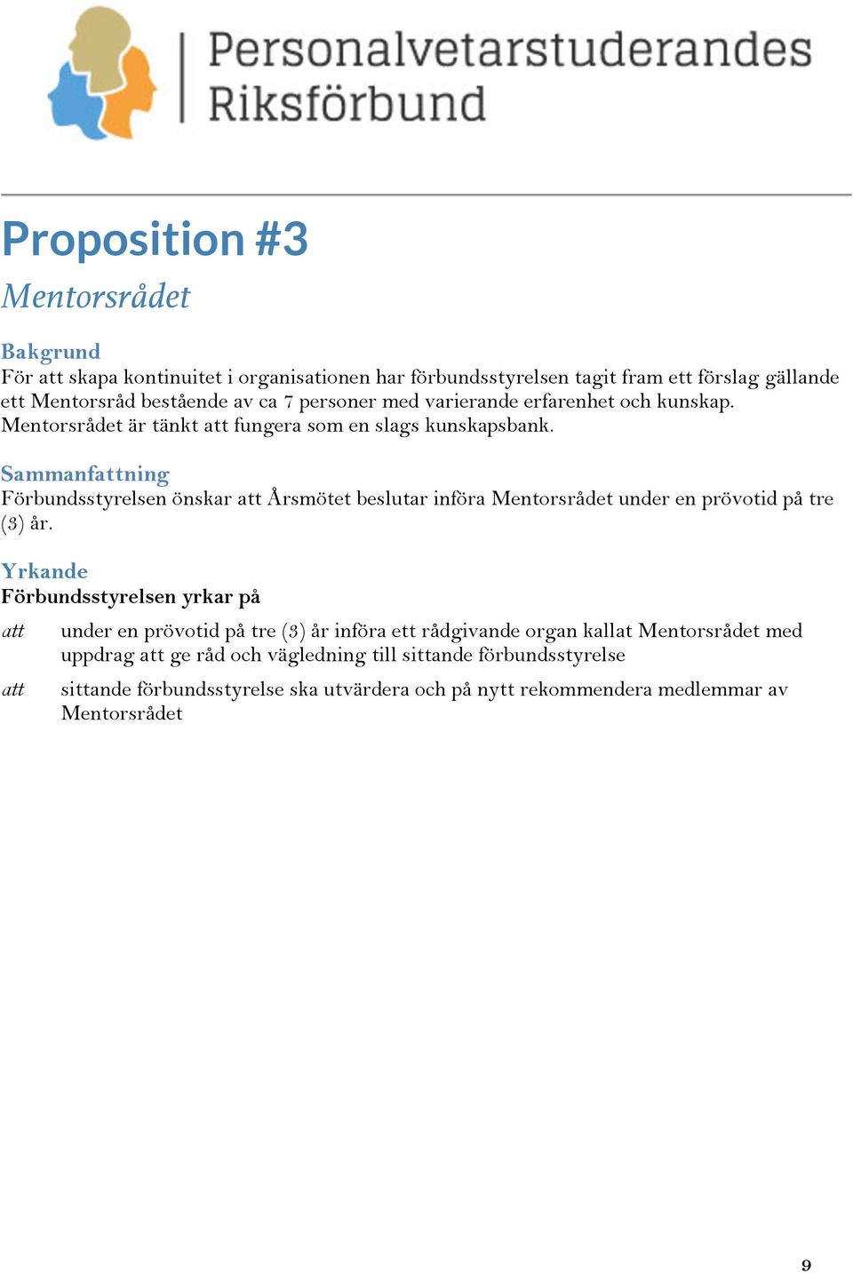 Sammanfattning Förbundsstyrelsen önskar att Årsmötet beslutar införa Mentorsrådet under en prövotid på tre (3) år.