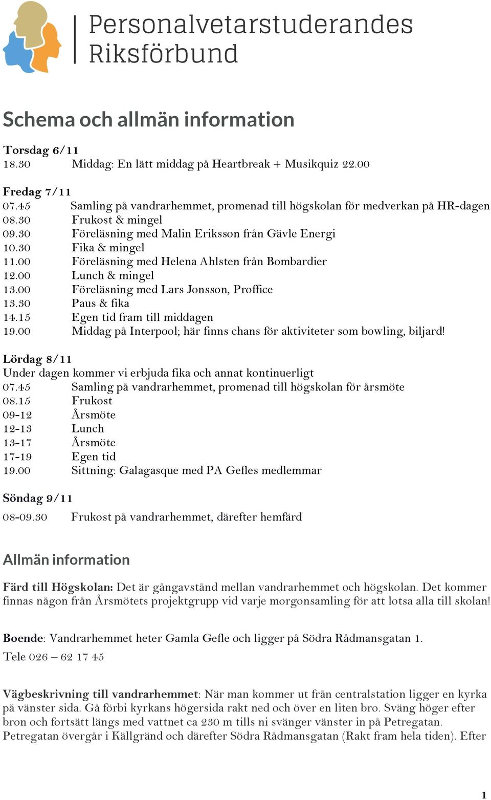 00 Föreläsning med Helena Ahlsten från Bombardier 12.00 Lunch & mingel 13.00 Föreläsning med Lars Jonsson, Proffice 13.30 Paus & fika 14.15 Egen tid fram till middagen 19.