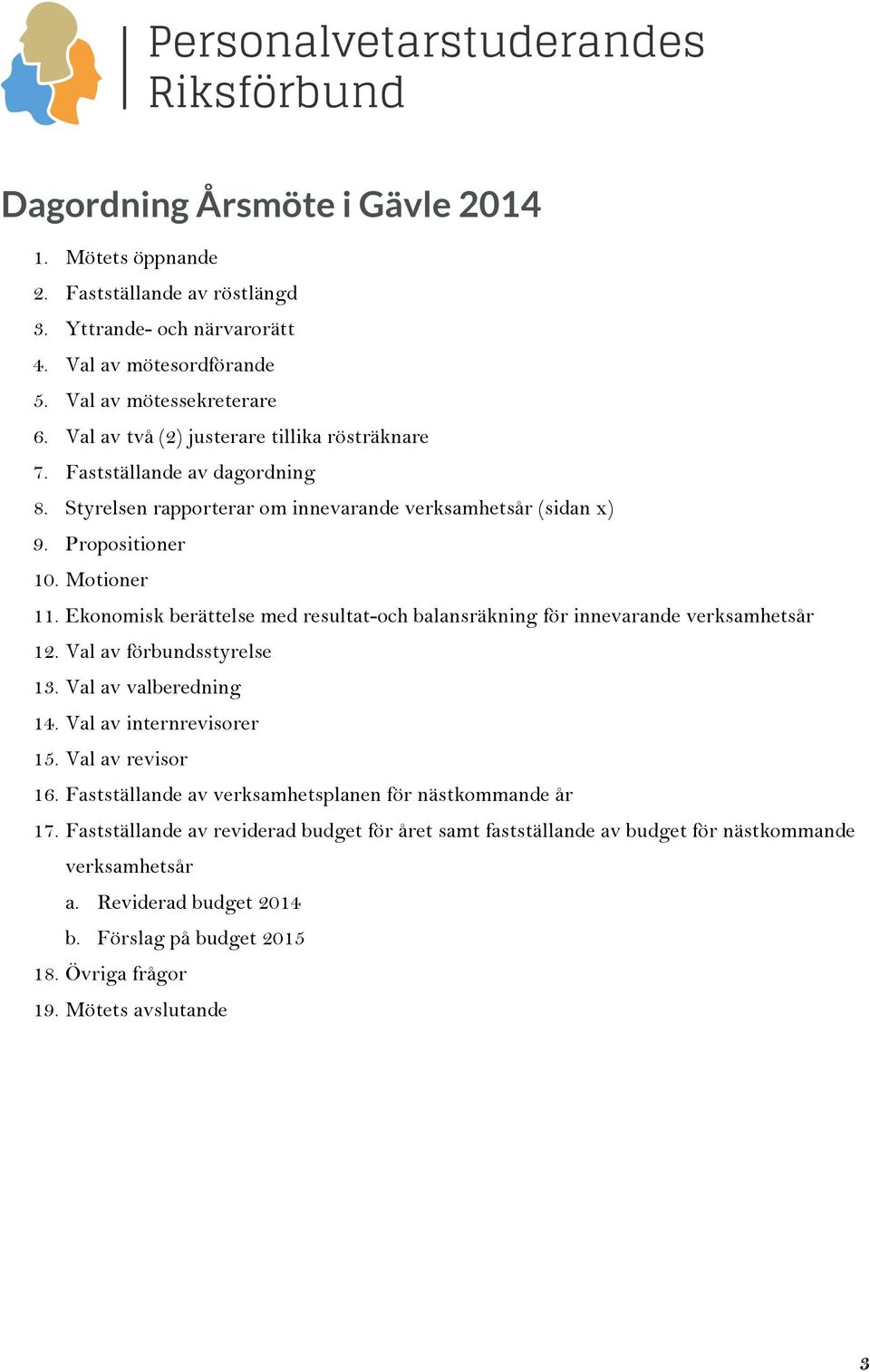 Ekonomisk berättelse med resultat-och balansräkning för innevarande verksamhetsår 12. Val av förbundsstyrelse 13. Val av valberedning 14. Val av internrevisorer 15. Val av revisor 16.