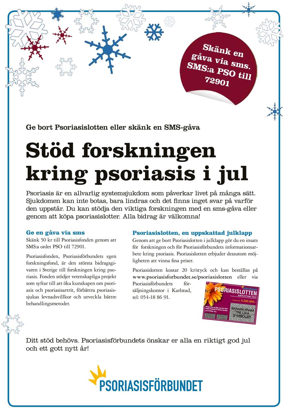 Sjukdomen kan inte botas, bara lindras och det finns inget svar på varför den uppstår. Du kan stödja den viktiga forskningen med en sms-gåva eller genom att köpa psoriasislotter.