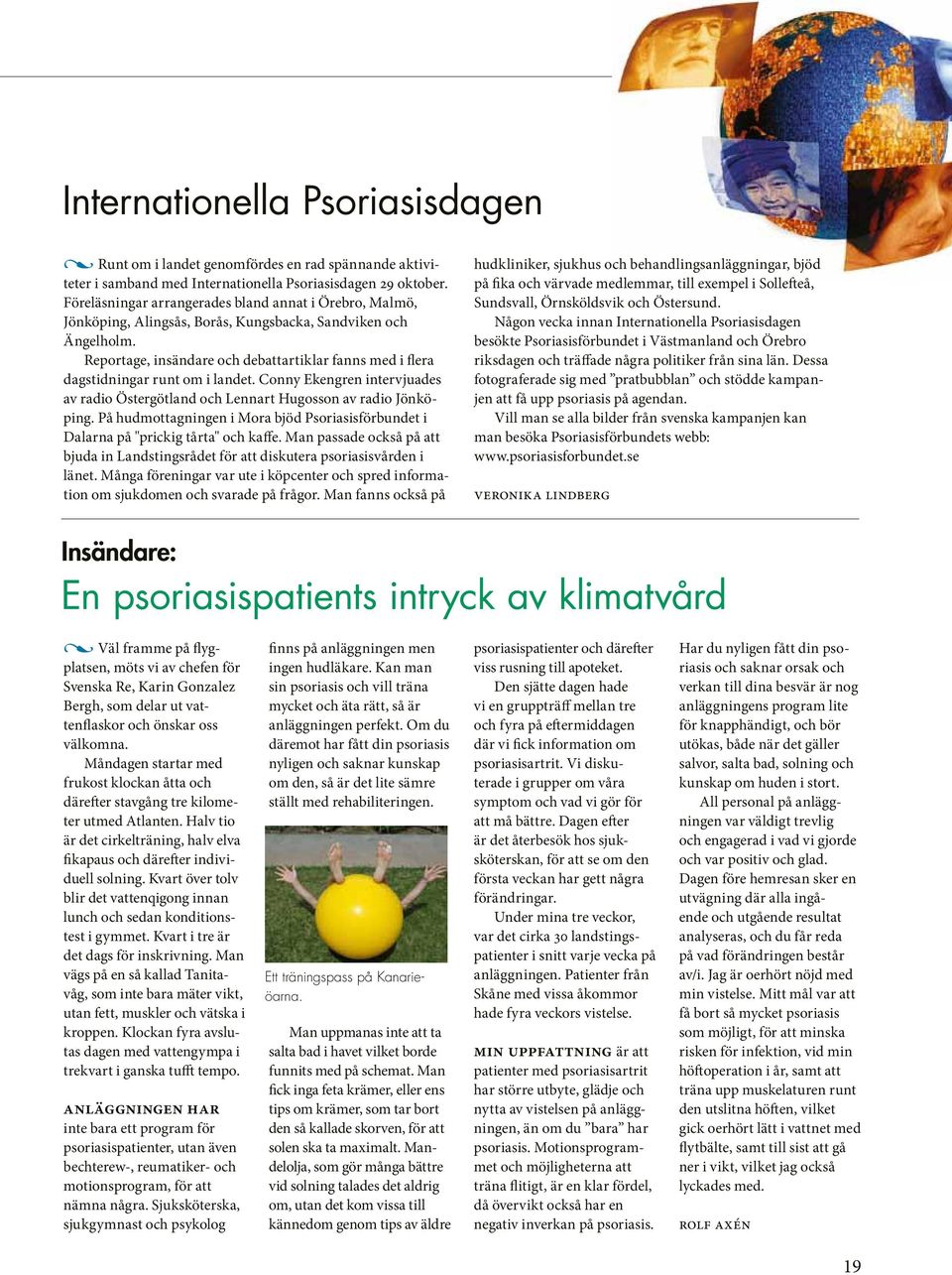 Reportage, insändare och debattartiklar fanns med i flera dagstidningar runt om i landet. Conny Ekengren intervjuades av radio Östergötland och Lennart Hugosson av radio Jönköping.