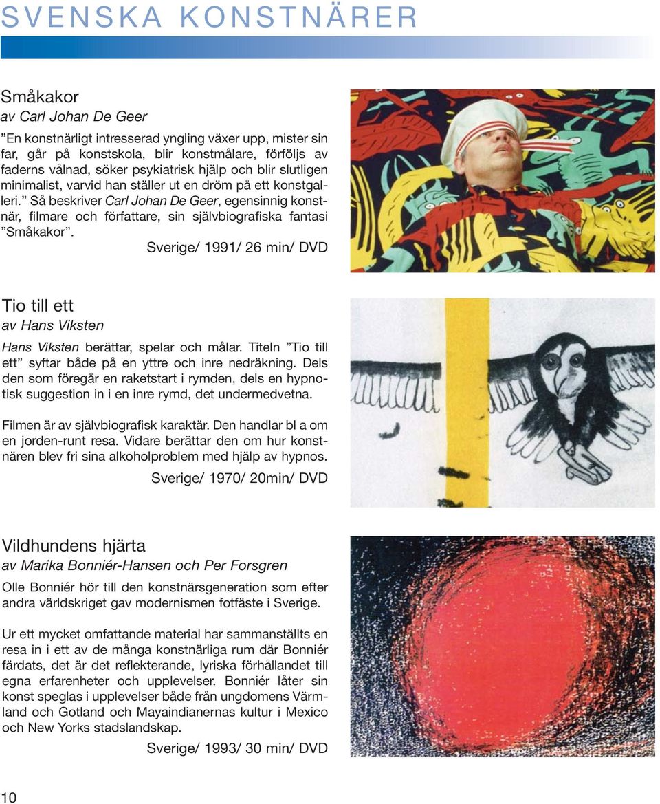 Så beskriver Carl Johan De Geer, egensinnig konstnär, filmare och författare, sin självbiografiska fantasi Småkakor.