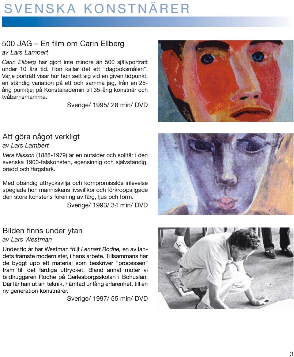 Sverige/ 1995/ 28 min/ DVD Att göra något verkligt av Lars Lambert Vera Nilsson (1888-1979) är en outsider och solitär i den svenska 1900-talskonsten, egensinnig och självständig, orädd och färgstark.