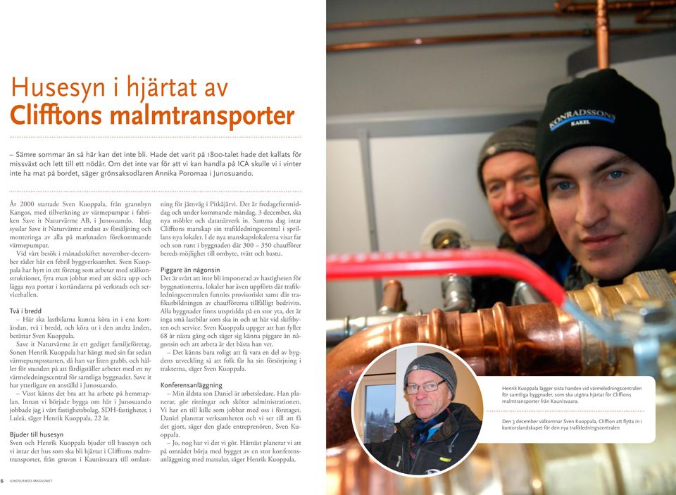 År 2000 startade Sven Kuoppala, från grannbyn Kangos, med tillverkning av värmepumpar i fabriken Save it Naturvärme AB, i Junosuando.