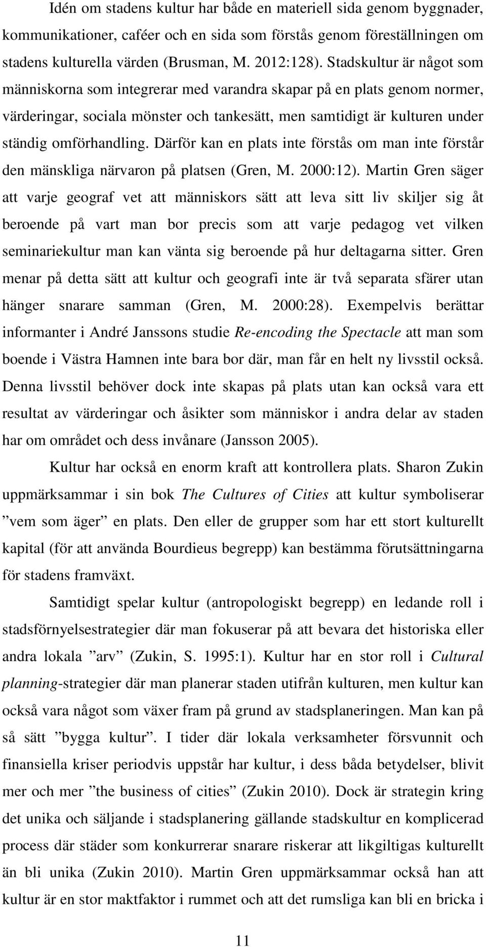 Därför kan en plats inte förstås om man inte förstår den mänskliga närvaron på platsen (Gren, M. 2000:12).