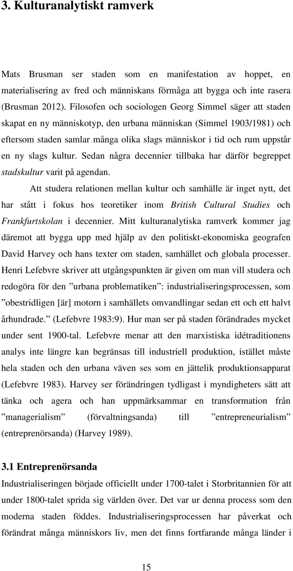 en ny slags kultur. Sedan några decennier tillbaka har därför begreppet stadskultur varit på agendan.