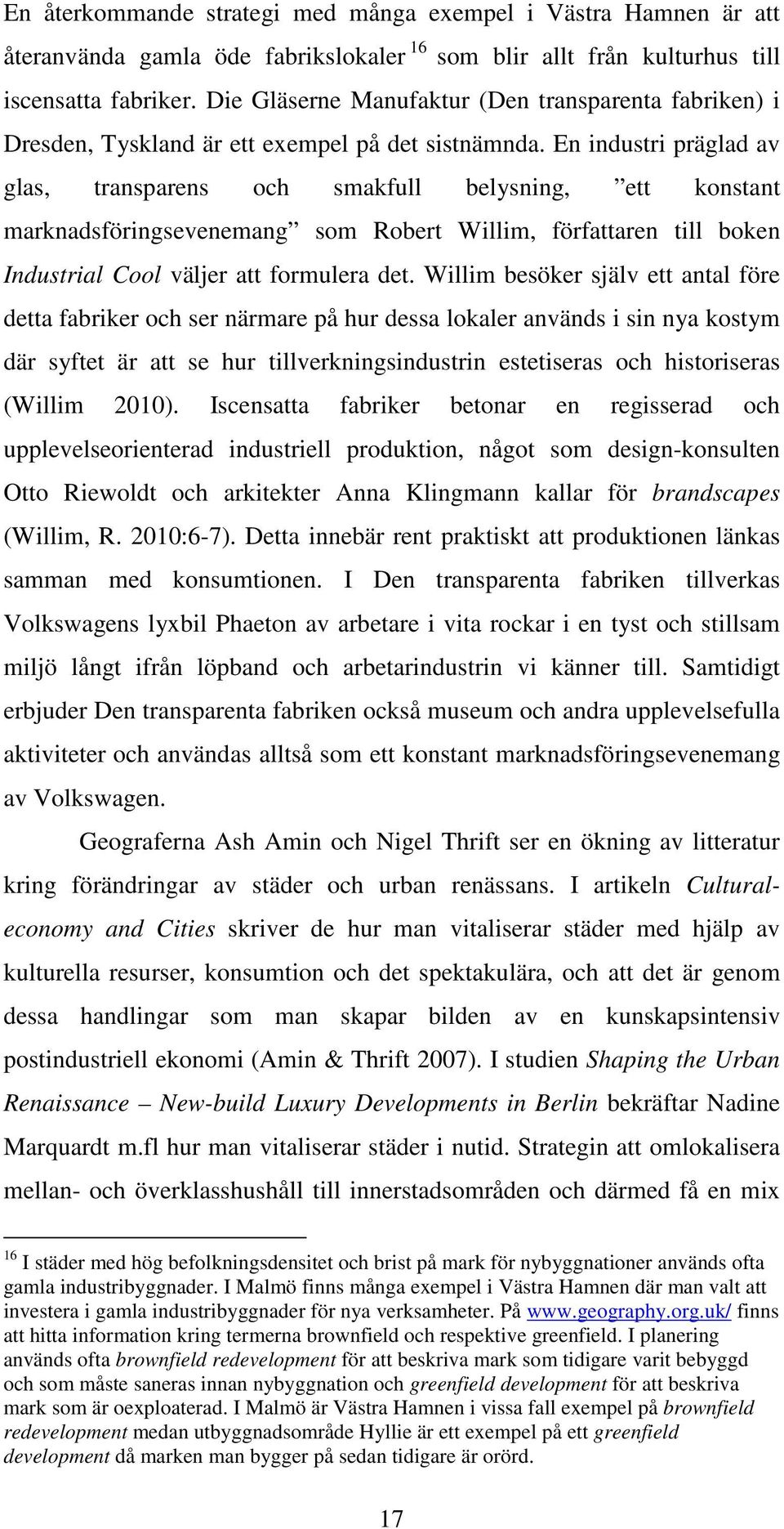 En industri präglad av glas, transparens och smakfull belysning, ett konstant marknadsföringsevenemang som Robert Willim, författaren till boken Industrial Cool väljer att formulera det.