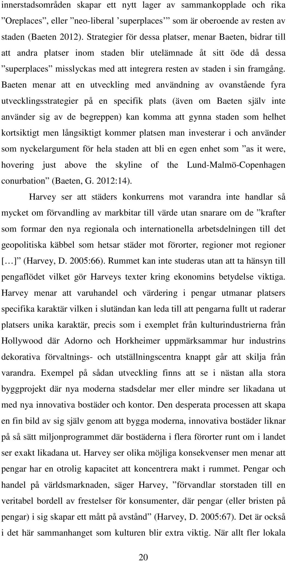 Baeten menar att en utveckling med användning av ovanstående fyra utvecklingsstrategier på en specifik plats (även om Baeten själv inte använder sig av de begreppen) kan komma att gynna staden som