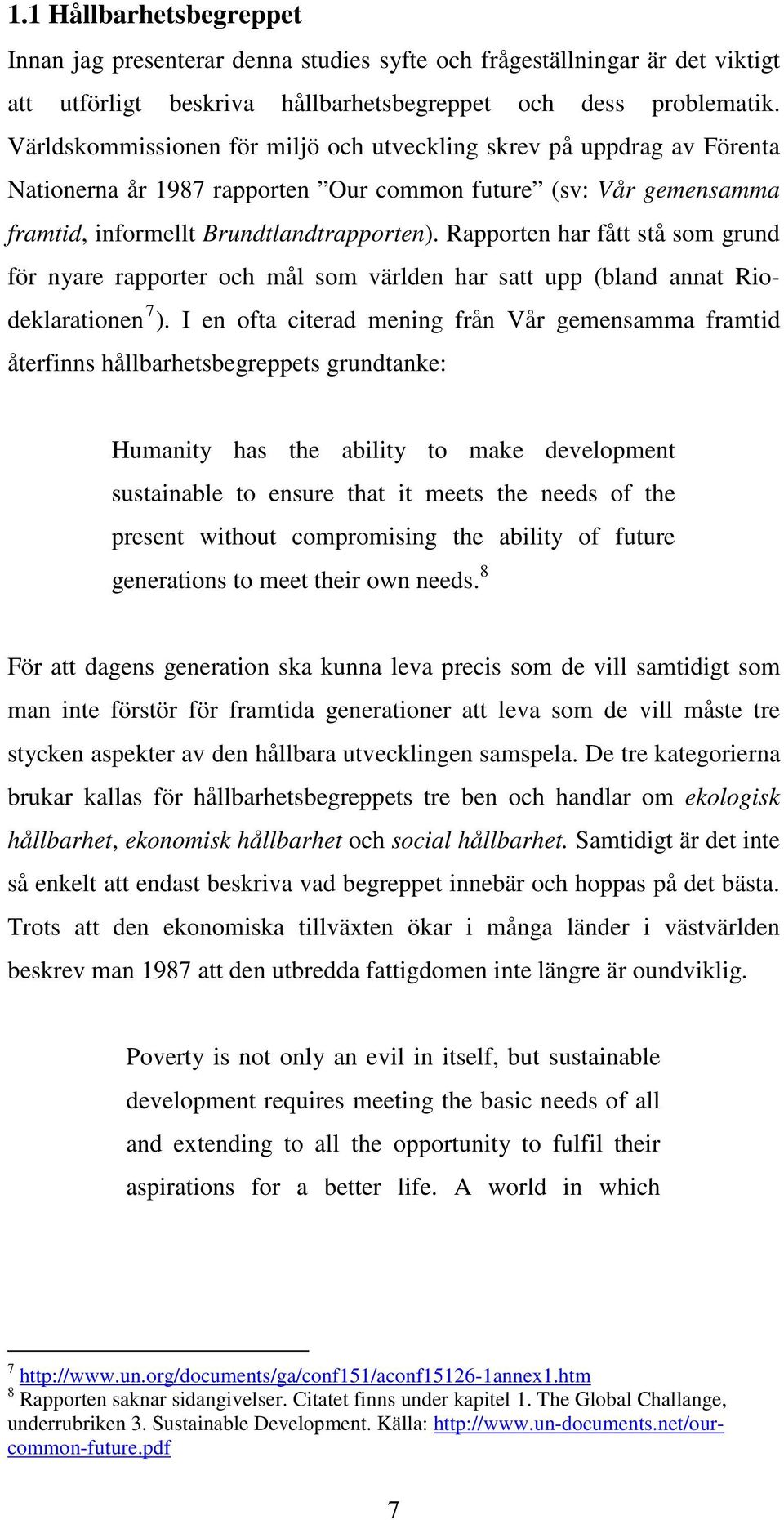 Rapporten har fått stå som grund för nyare rapporter och mål som världen har satt upp (bland annat Riodeklarationen 7 ).