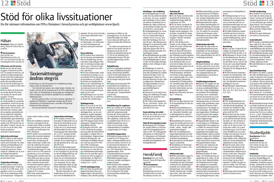 Servicenummer Sjuk 020 692 224 Rehabilitering 020 692 225 FPA- och EU-kortet 020 692 223 Handikappförmåner 020 692 231 FPA-kortet och EU-kortet n Alla som har rätt till social trygghet i Finland får