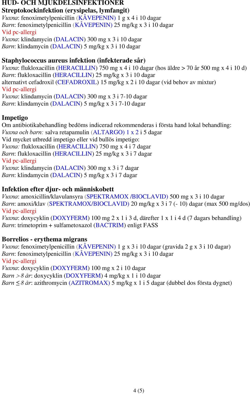 10 dagar (hos äldre > 70 år 500 mg x 4 i 10 d) Barn: flukloxacillin (HERACILLIN) 25 mg/kg x 3 i 10 dagar alternativt cefadroxil (CEFADROXIL) 15 mg/kg x 2 i 10 dagar (vid behov av mixtur) Vuxna: