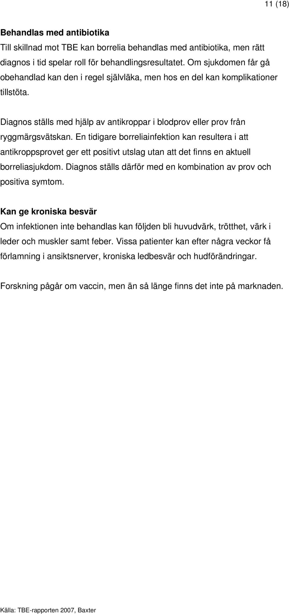 En tidigare borreliainfektion kan resultera i att antikroppsprovet ger ett positivt utslag utan att det finns en aktuell borreliasjukdom.