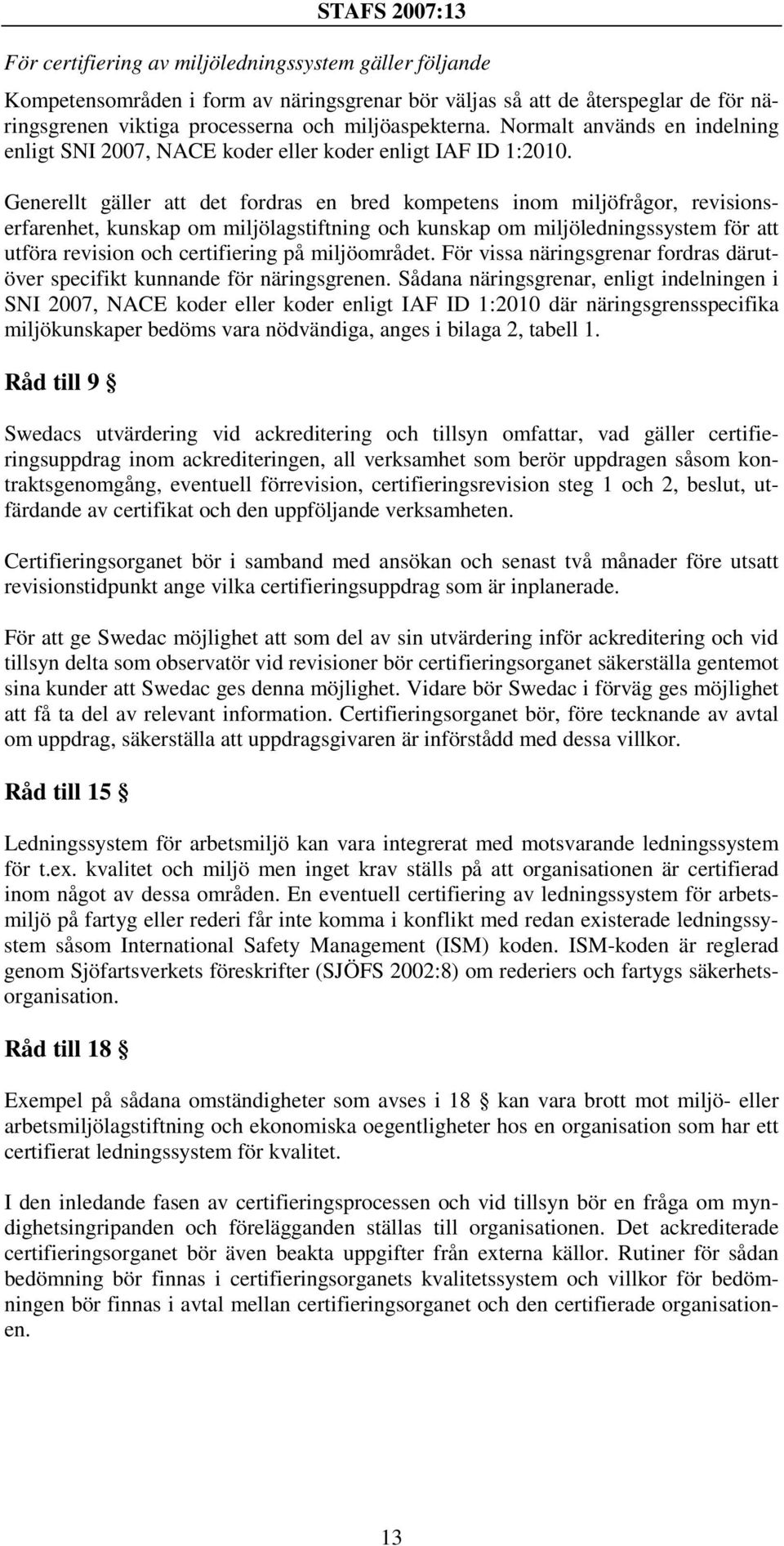 miljöområdet. För vissa näringsgrenar fordras därutöver specifikt kunnande för näringsgrenen.