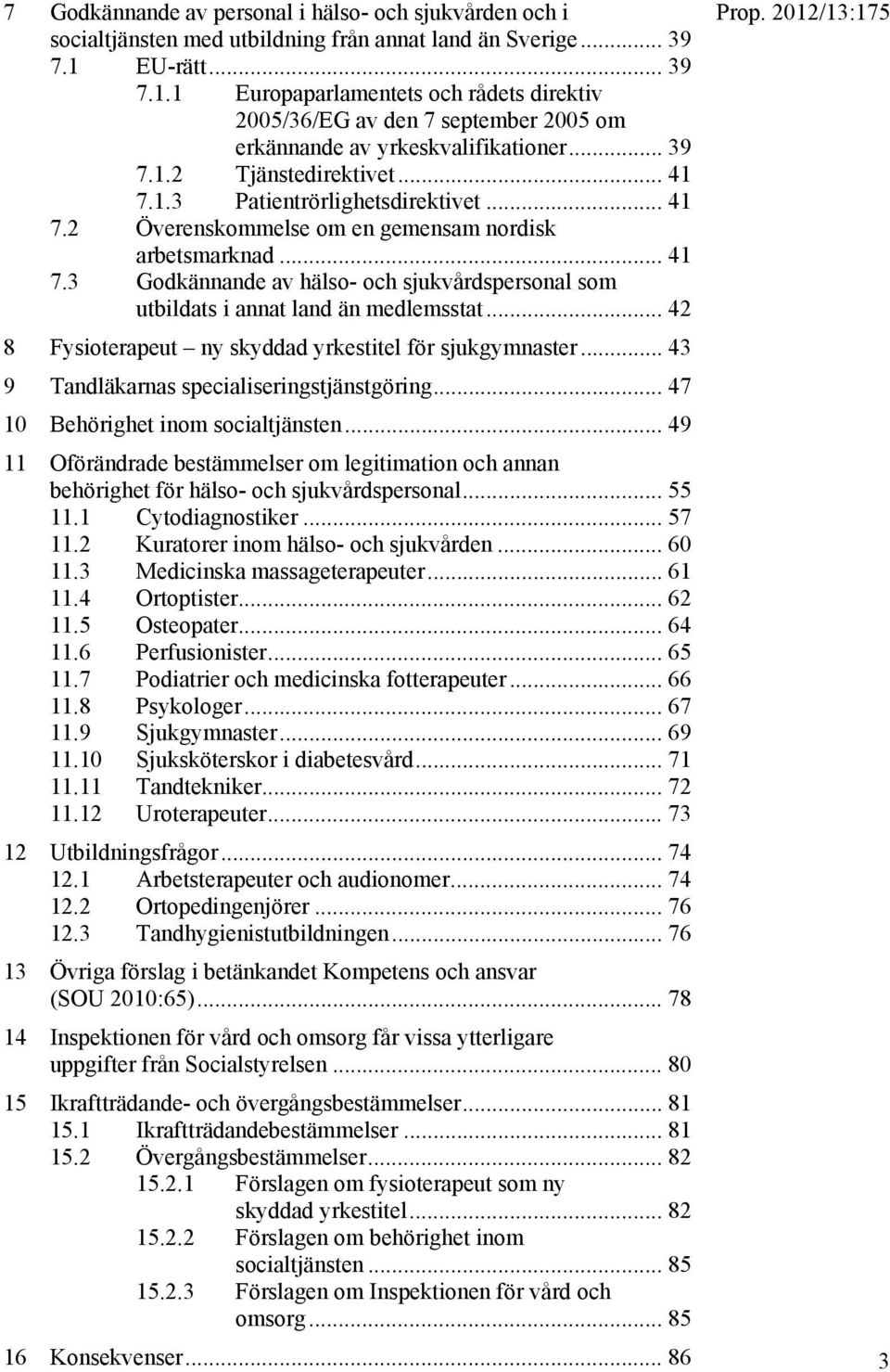 .. 41 7.2 Överenskommelse om en gemensam nordisk arbetsmarknad... 41 7.3 Godkännande av hälso- och sjukvårdspersonal som utbildats i annat land än medlemsstat.