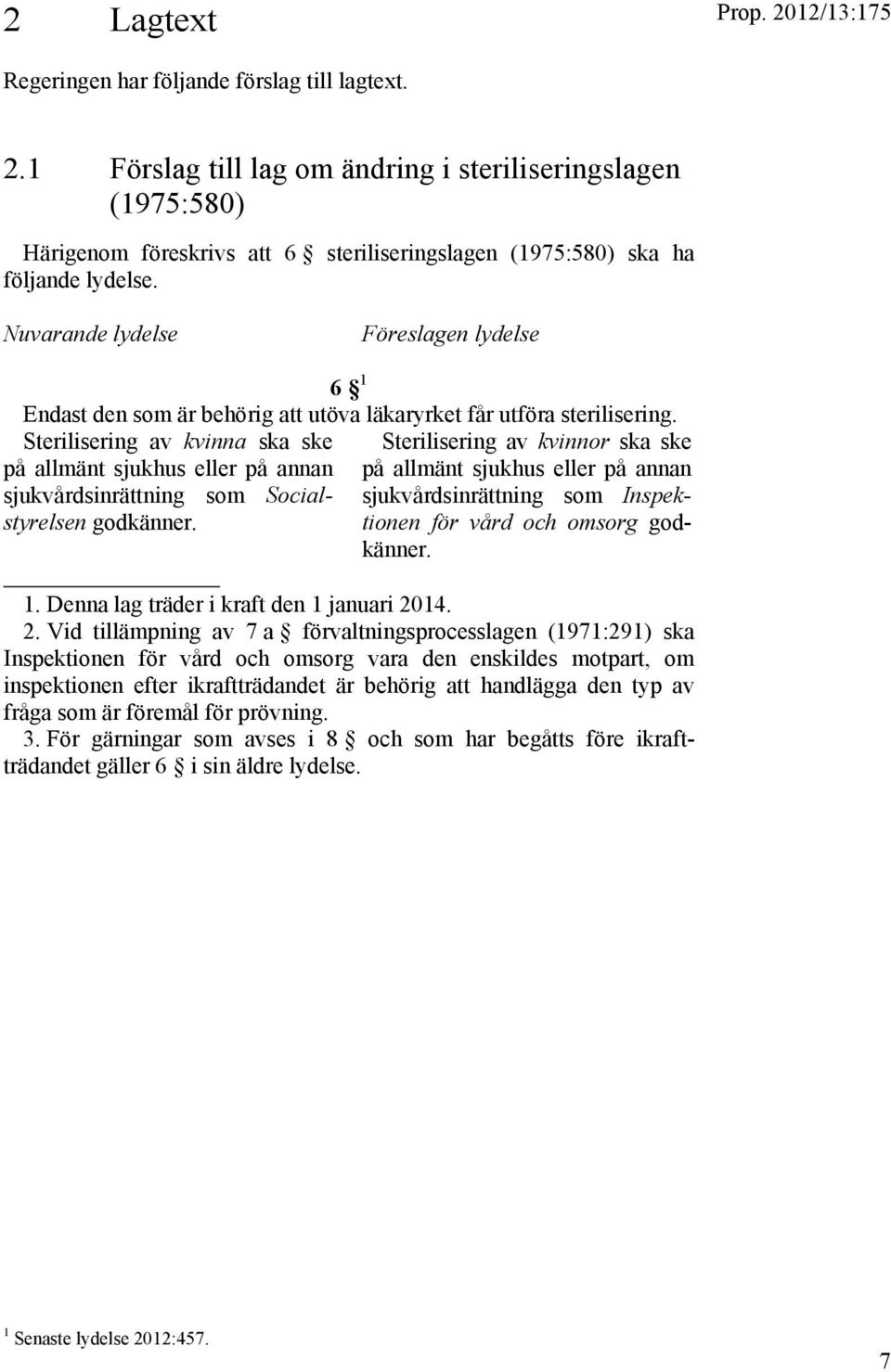 Sterilisering av kvinna ska ske Sterilisering av kvinnor ska ske på allmänt sjukhus eller på annan på allmänt sjukhus eller på annan sjukvårdsinrättning som Socialstyrelsen godkänner.