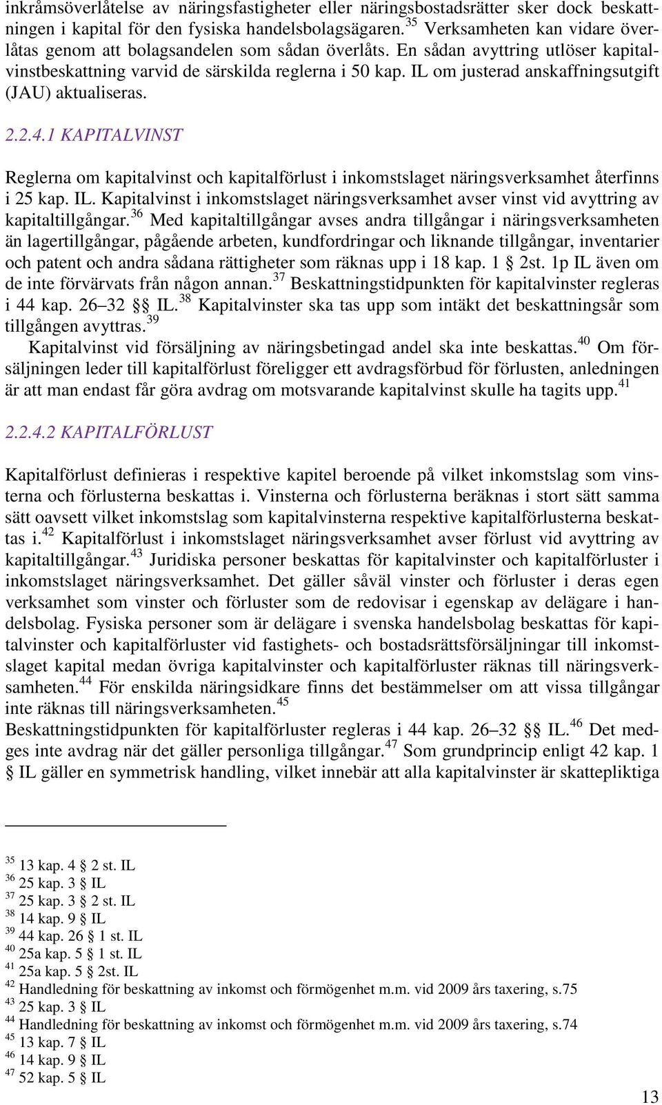 IL om justerad anskaffningsutgift (JAU) aktualiseras. 2.2.4.1 KAPITALVINST Reglerna om kapitalvinst och kapitalförlust i inkomstslaget näringsverksamhet återfinns i 25 kap. IL.