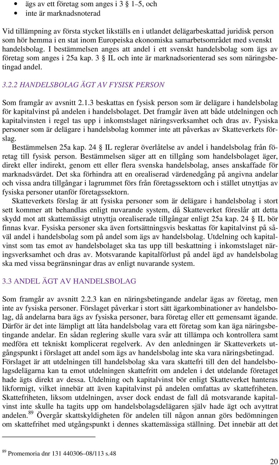 3 IL och inte är marknadsorienterad ses som näringsbetingad andel. 3.2.2 HANDELSBOLAG ÄGT AV FYSISK PERSON Som framgår av avsnitt 2.1.