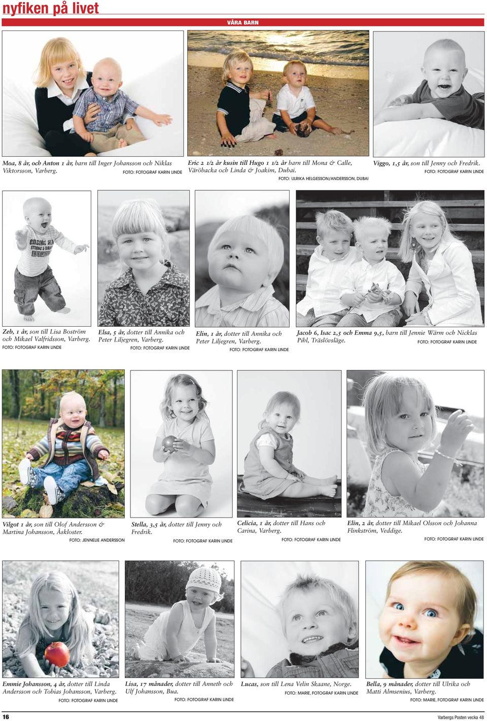 FOTO: ULRIKA HELGESSON/ANDERSSON, DUBAI Viggo, 1,5 år, son till Jenny och Fredrik. FOTO: FOTOGRAF KARIN LINDE Zeb, 1 år, son till Lisa Boström och Mikael Valfridsson, Varberg.