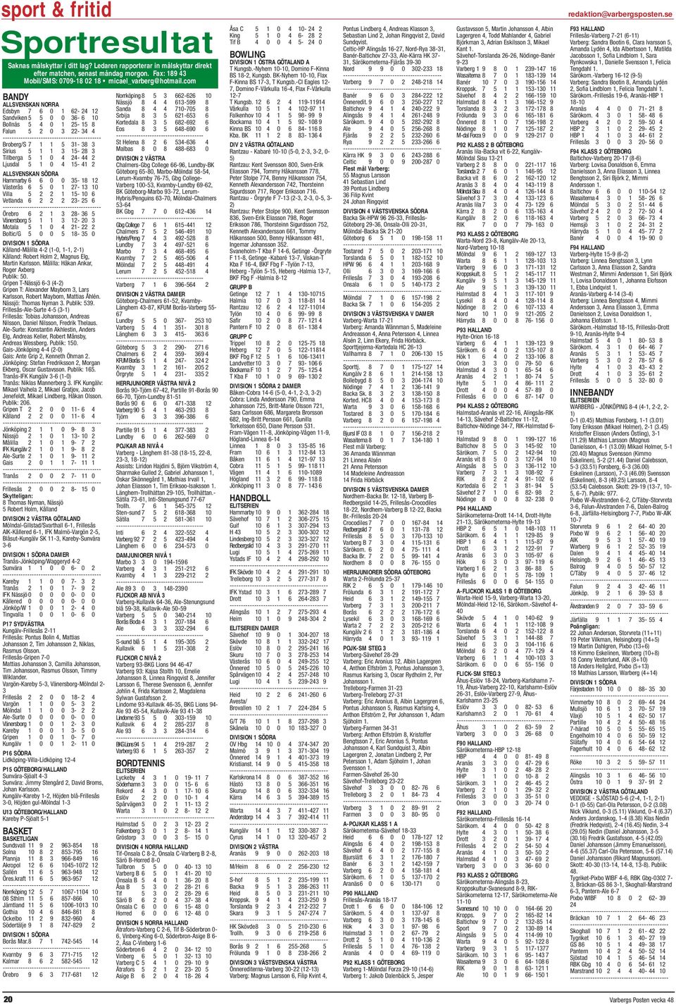 Ljusdal 5 1 0 4 15-41 2 ALLSVENSKAN SÖDRA Hammarby 6 6 0 0 35-18 12 Västerås 6 5 0 1 27-13 10 Villa 5 2 2 1 15-10 6 Vetlanda 6 2 2 2 23-25 6 Örebro 6 2 1 3 28-36 5 Vänersborg 5 1 1 3 12-20 3 Motala 5