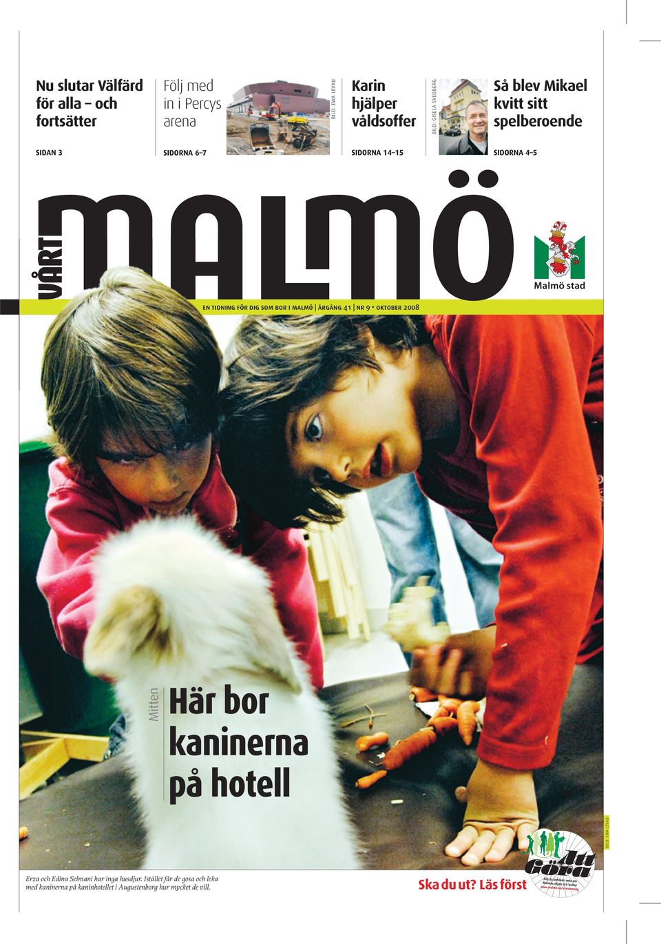 SOM BOR I MALMÖ ÅRGÅNG 41 NR 9 OKTOBER 2008 BILD: ewa Levau Mitten Här bor kaninerna på hotell Erza och Edina Selmani har