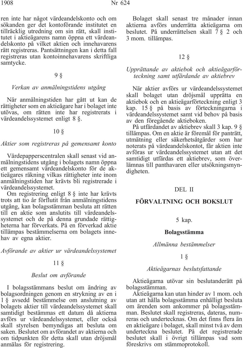 9 Verkan av anmälningstidens utgång När anmälningstiden har gått ut kan de rättigheter som en aktieägare har i bolaget inte utövas, om rätten inte har registrerats i värdeandelssystemet enligt 8.