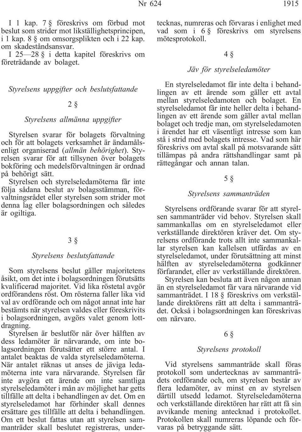 Styrelsens uppgifter och beslutsfattande 2 Styrelsens allmänna uppgifter Styrelsen svarar för bolagets förvaltning och för att bolagets verksamhet är ändamålsenligt organiserad (allmän behörighet).