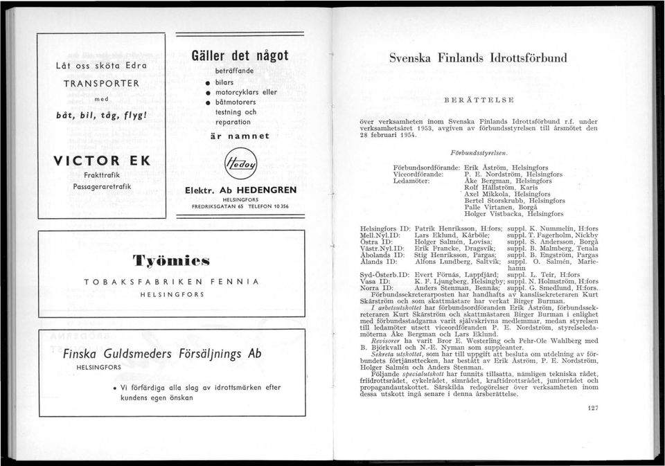 Ab HEDENGREN HELSIN GFORS FREDRIKSGATAN 6S T ELEFON 10 356 Svenska Finlands Idrottsför bund BERÄTTELSE över verksamheten inom Svenska Finlands Idrottsförbund r.f. under verksamhetsåret 1953, avgiven av förbundsstyrelsen till årsmötet den 28 februari 1954.