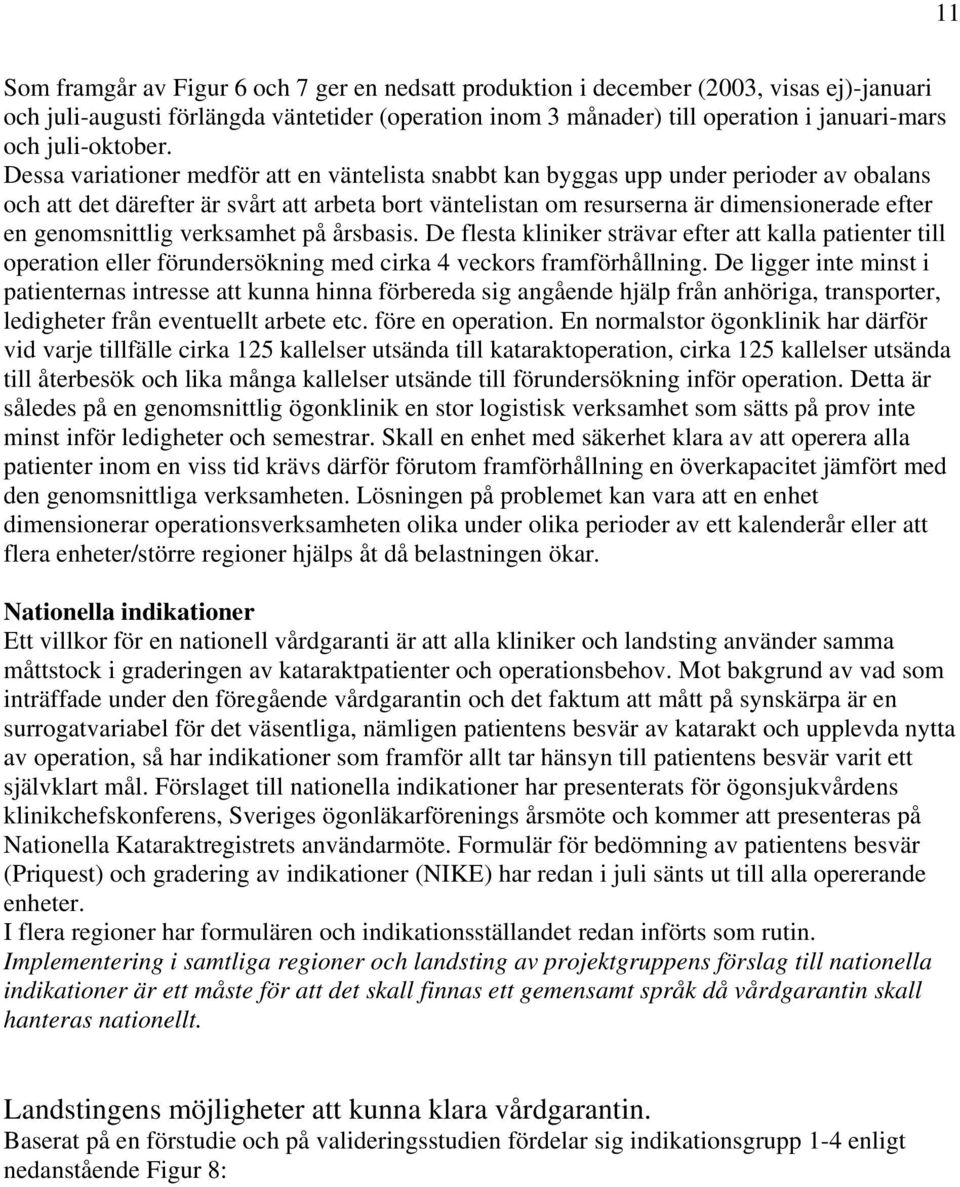 Dessa variationer medför att en väntelista snabbt kan byggas upp under perioder av obalans och att det därefter är svårt att arbeta bort väntelistan om resurserna är dimensionerade efter en