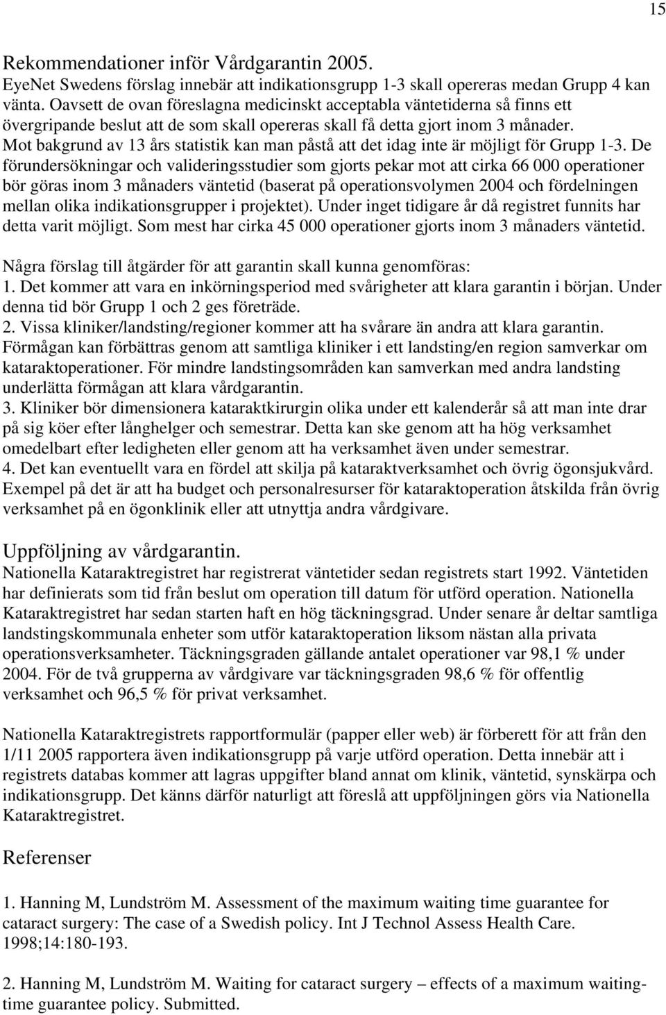 Mot bakgrund av 13 års statistik kan man påstå att det idag inte är möjligt för Grupp 1-3.