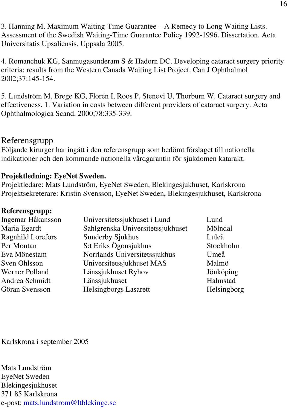 Lundström M, Brege KG, Florén I, Roos P, Stenevi U, Thorburn W. Cataract surgery and effectiveness. 1. Variation in costs between different providers of cataract surgery. Acta Ophthalmologica Scand.