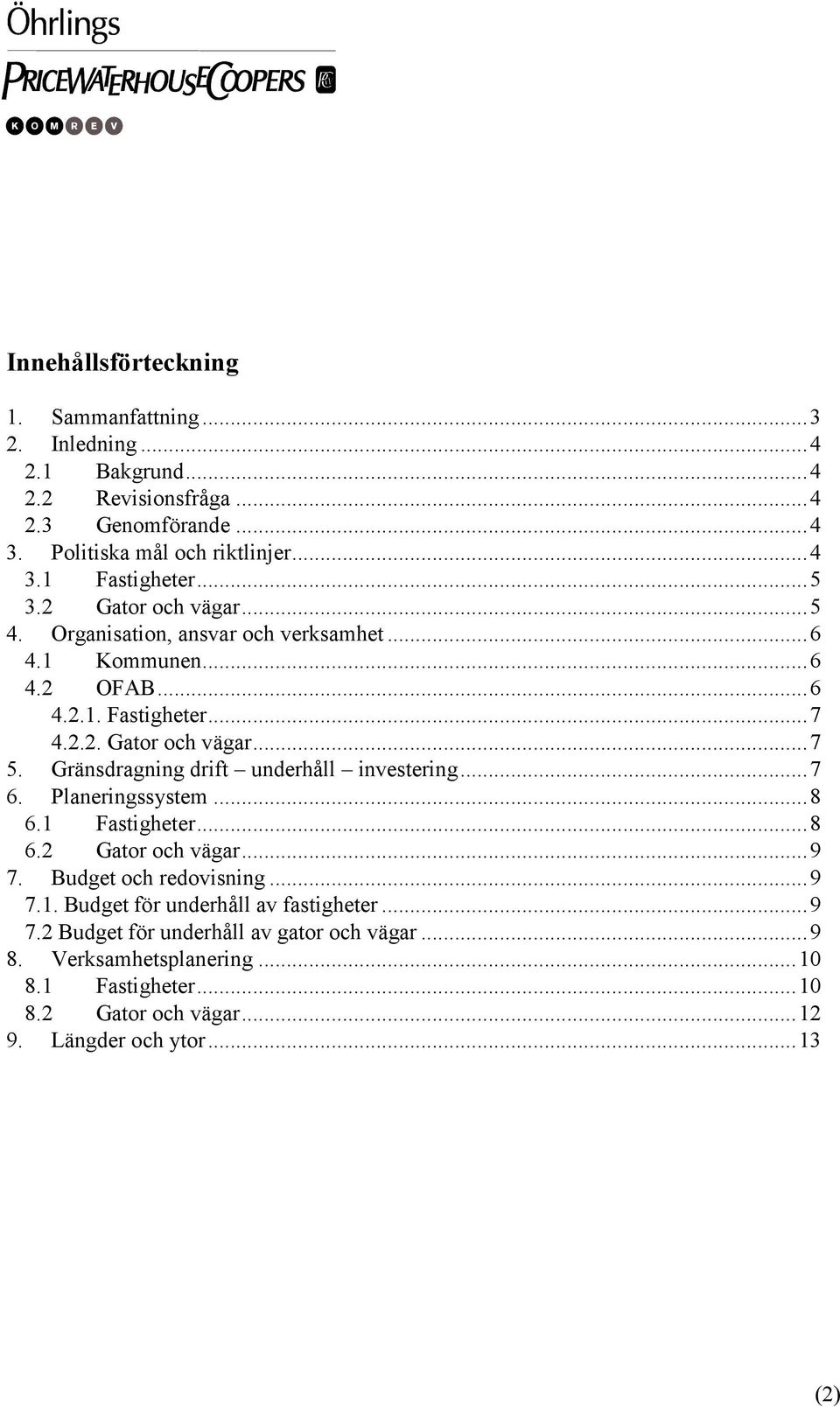 Gränsdragning drift underhåll investering...7 6. Planeringssystem...8 6.1 Fastigheter...8 6.2 Gator och vägar...9 7. Budget och redovisning...9 7.1. Budget för underhåll av fastigheter.