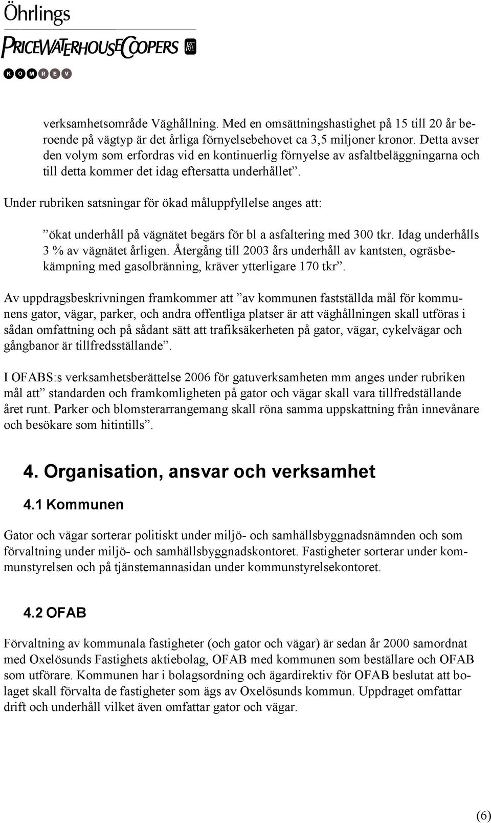 Under rubriken satsningar för ökad måluppfyllelse anges att: ökat underhåll på vägnätet begärs för bl a asfaltering med 300 tkr. Idag underhålls 3 % av vägnätet årligen.